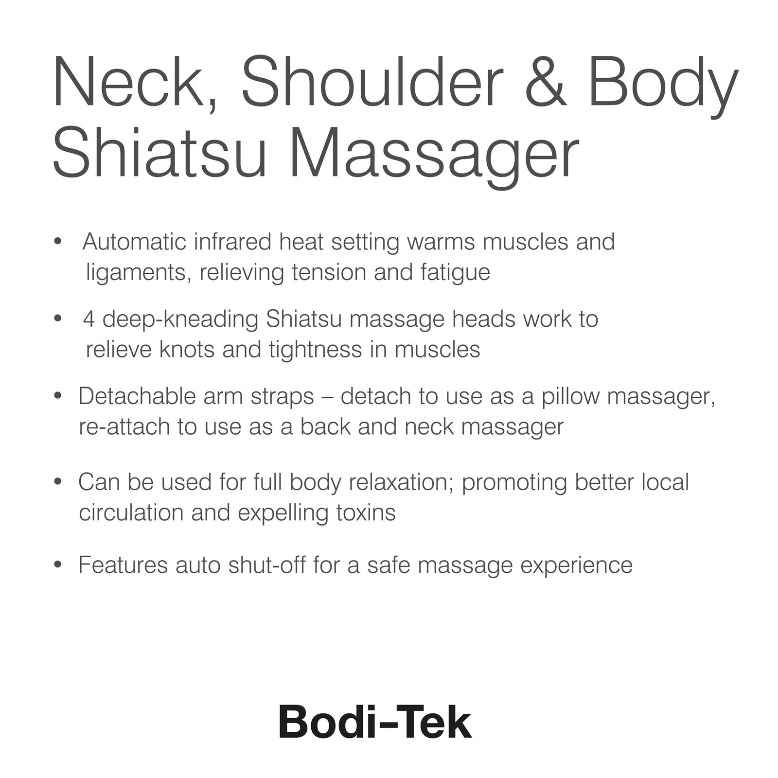 Experience soothing relief with the Neck, Shoulder & Body Shiatsu Massager featuring deep-kneading heads, infrared heat, detachable straps, and auto shut-off. Relax your neck and shoulders while boosting circulation. Bodi-Tek logo at the bottom.